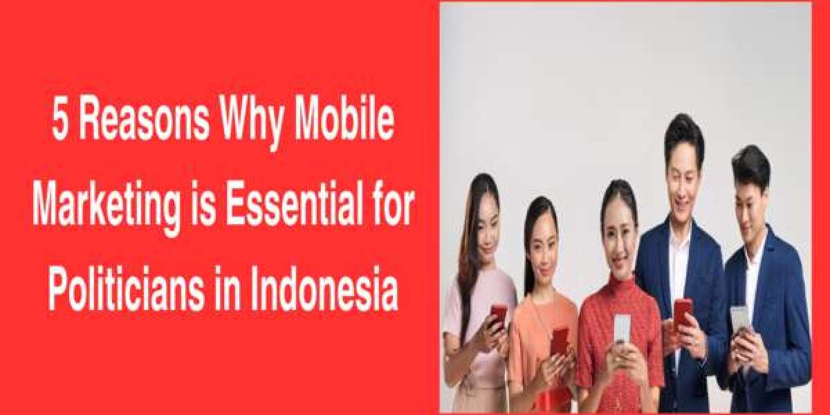 5 Reasons Why Mobile Marketing is Essential for Politicians in Indonesia