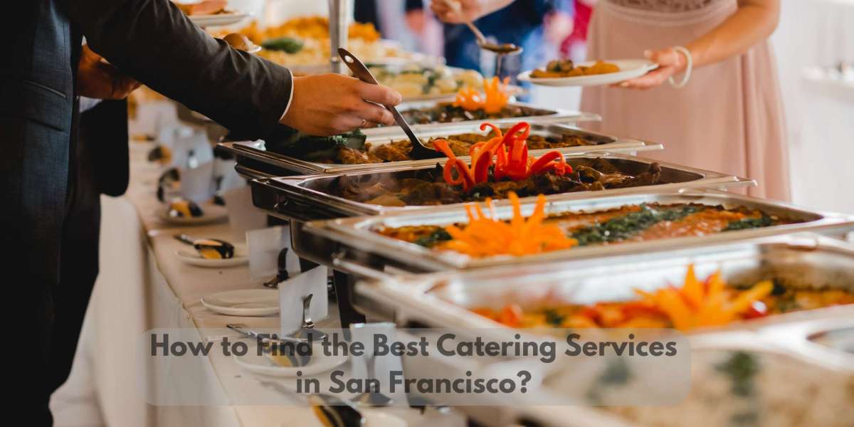 How to Find the Best Catering Services in San Francisco?