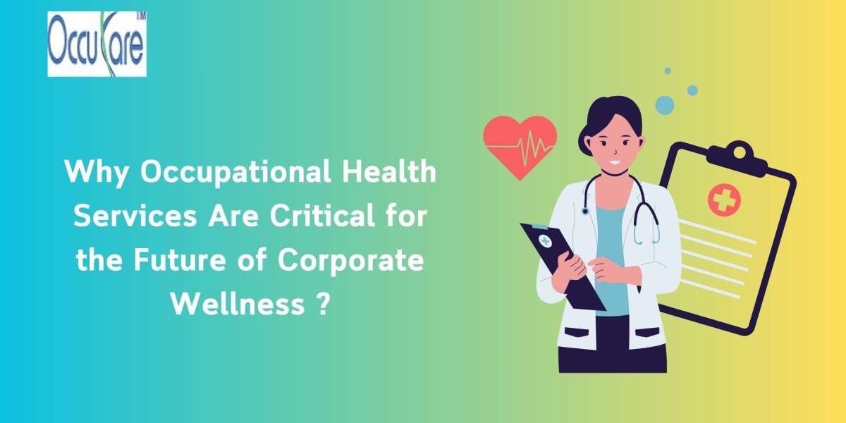 Why Occupational Health Services Are Critical for the Future of Corporate Wellness ?