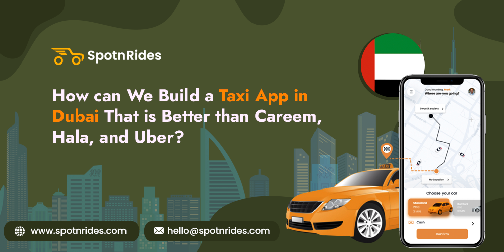 How can We Build a Taxi App in Dubai That is Better than Careem, Hala, and Uber? - SpotnRides