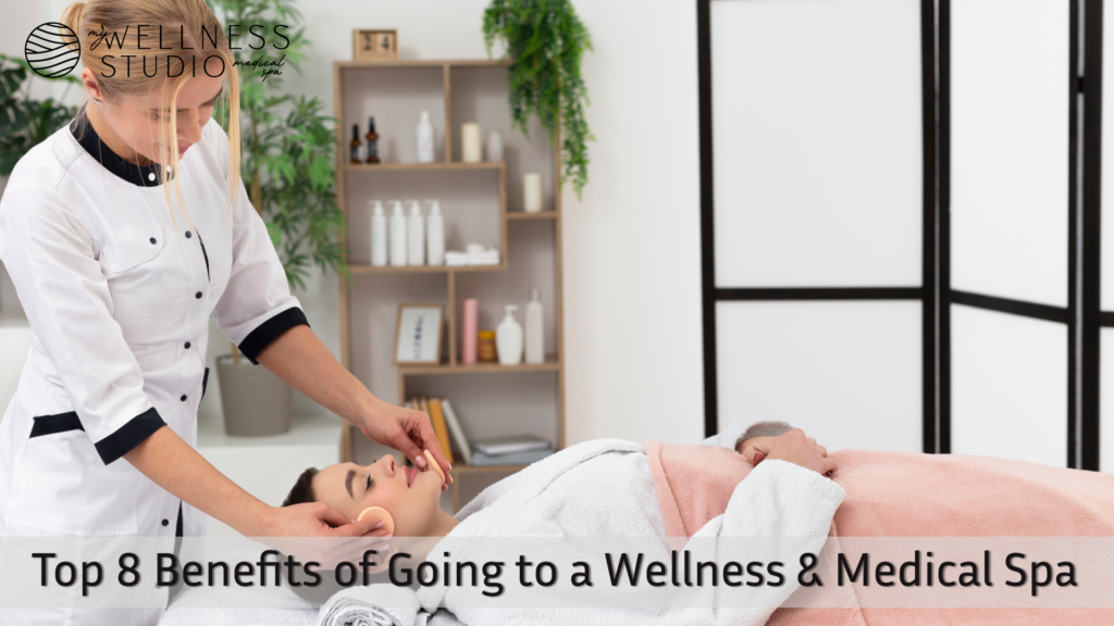 Top 8 Benefits of Going to a Wellness & Medical Spa