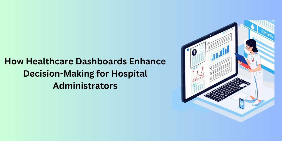 How Healthcare Dashboards Enhance Decision-Making for Hospital Administrators