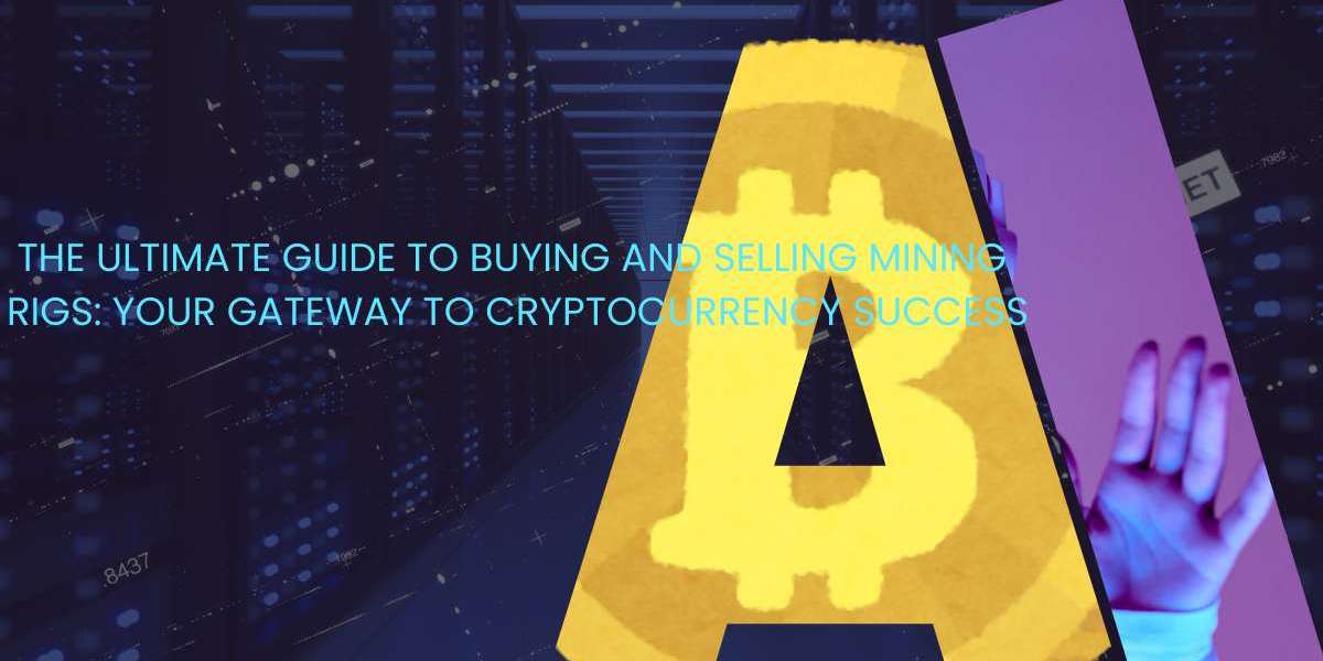 The Ultimate Guide to Buying and Selling Mining Rigs: Your Gateway to Cryptocurrency Success