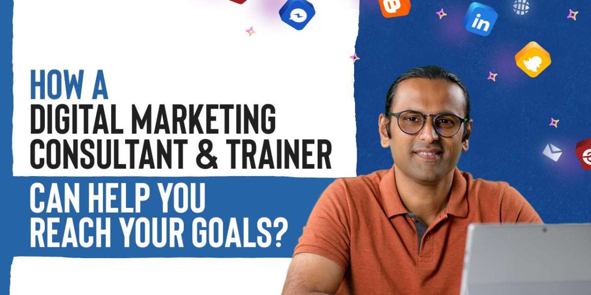 How a Digital Marketing Consultant & Trainer Can Help You Reach Your Goals