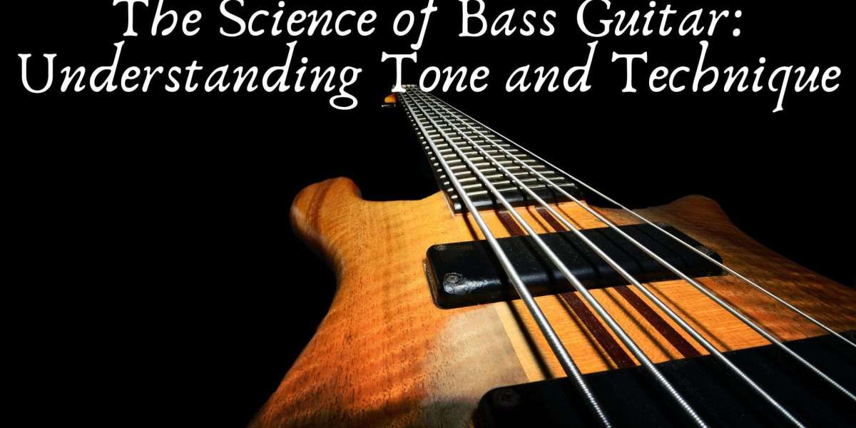 The Science of Bass Guitar: Understanding Tone and Technique