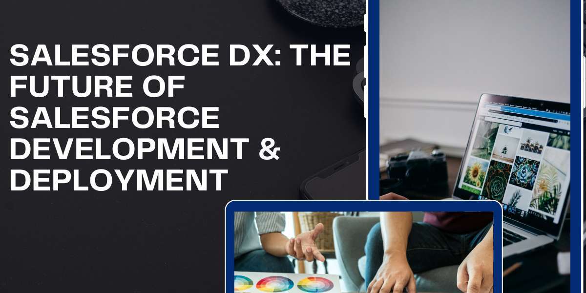 Salesforce DX: The Future of Salesforce Development & Deployment