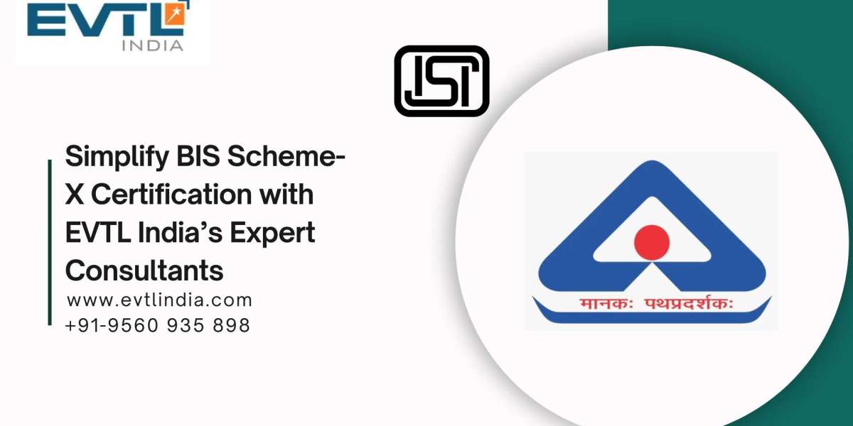 Simplify BIS Scheme-X Certification with EVTL India’s Expert Consultants